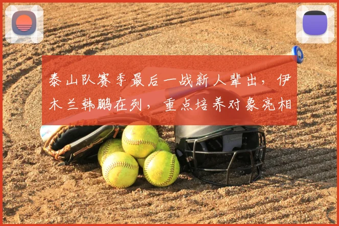 泰山队赛季最后一战新人辈出，伊木兰韩鹏在列，重点培养对象亮相